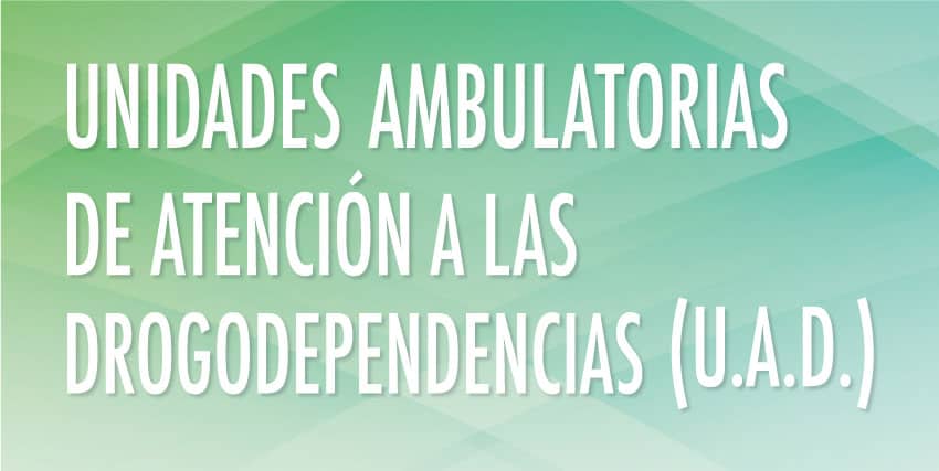 Unidades Ambulatorias de Atención a las Drogodependencias (U.A.D.)